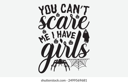 You can’t scare me I have girls - Halloween Typography T-Shirt Designs, It's Never Too Late To Start Something New, Calligraphy Motivational Good Quotes, For Poster, Hoodie, Wall, Banner, And Flyer.