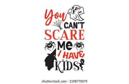 You can’t scare me I have kids - Halloween T shirt Design, Hand lettering illustration for your design, Modern calligraphy, Svg Files for Cricut, Poster, EPS