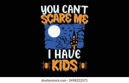 You can’t scare me I have kids - Halloween T Shirt Design, Hand lettering inspirational quotes isolated on black background, used for prints on bags, poster, banner, flyer and mug, pillows.