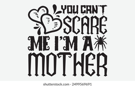 You can’t scare me I’m a mother - Halloween Typography T-Shirt Designs, It's Never Too Late To Start Something New, Calligraphy Motivational Good Quotes, For Poster, Hoodie, Wall, Banner, And Flyer.