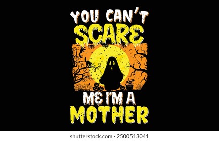 You can’t scare me I’m a mother - Halloween T Shirt Design, Modern calligraphy, Conceptual handwritten phrase calligraphic, For the design of postcards, poster, banner, cups, flyer and mug.