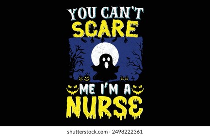 You can’t scare me I’m a nurse - Halloween T Shirt Design, Hand drawn lettering phrase, Cutting and Silhouette, card, Typography Vector illustration for poster, banner, flyer and mug.