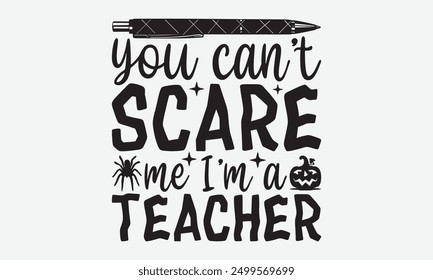 You can’t scare me I’m a teacher - Halloween Typography T-Shirt Designs, Inspirational Calligraphy Decorations, Hand Drawn Lettering Phrase, Calligraphy Vector Illustration, For Poster, Wall, Banner, 