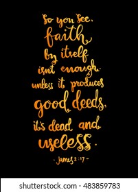 so you see, faith by itself is not enough unless it produces good deeds its dead and useless on black Background. Bible Verse. Hand Lettered Quote. Modern Calligraphy. Christian Poster