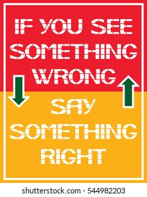 If you see something wrong say something right.
Text with a certain value, performed by stencil print.