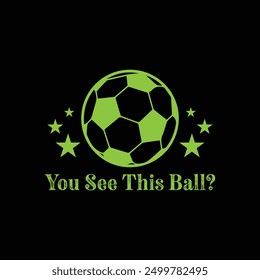 You See This Ball. Soccer and Football. Sports Vector Illustration quote. Design for t shirt, print, gift card, label sticker, mug design, POD.