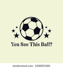 You See This Ball. Soccer and Football. Sports Vector Illustration quote. Design for t shirt, print, gift card, label sticker, mug design, POD.