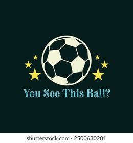 You See This Ball. Soccer and Football. Sports Vector Illustration quote. Design for t shirt, print, gift card, label sticker, mug design, POD.