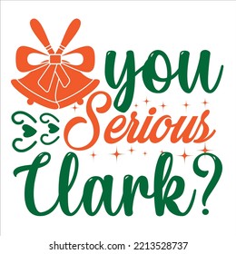 You serious clark Merry Christmas shirt print template, funny Xmas shirt design, Santa Claus funny quotes typography design