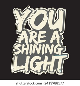 You are a shining light motivational and inspirational quotes lettering typography t shirt design