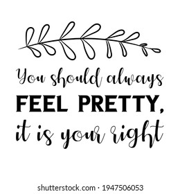 You should always feel pretty, it is your right. Vector Quote
