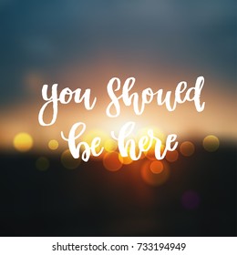 you should be here - trendy hand lettering poster. Hand drawn calligraphy