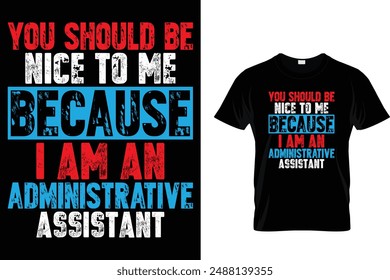 You should be nice to me because i am an administrative assistant - Administrative Professionals Day T Shirt