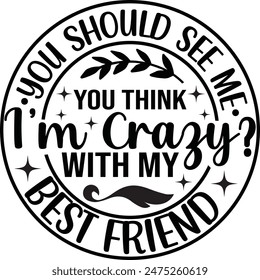 You Should See Me You Think I'm Crazy With My Best Friend