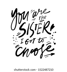 You are the sister I got to choose. Hand lettering for your design