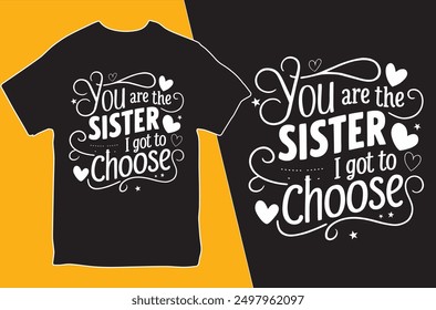 You Are the sister I got to choose . T-shirt design. Motivational T-shirt. Vector Illustration.