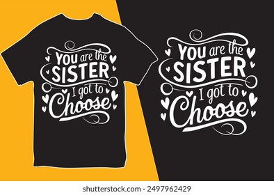 You Are the sister I got to choose . T-shirt design. Vector Illustration