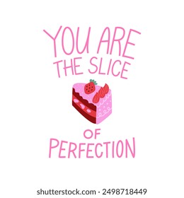You are the slice of perfection quote and piece of cake with strawberry. Vector flat illustration of handwritten lettering. Holiday birthday greeting card