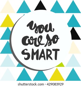 You are so smart.Modern calligraphic style. Hand lettering and custom typography for your design. Compliment card. Inspirational quote.