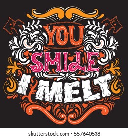 You smile I melt. Cute artwork. St. Valentine's quote typographical background  with creative hand drawn melting font. Template for card banner poster print for t-shirt