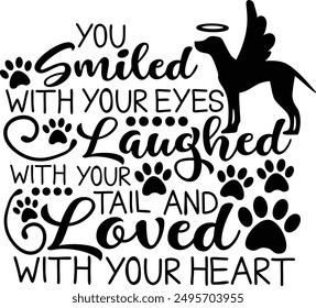 You Smiled With Your Eyes Laughed With Your Tail And Loved With Your Heart In Loving Memory Typography Design