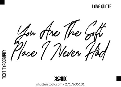 You Are The Soft Place I Never Had   -Romantic Love Quote Typography Hand Drawn Brush Lettering Design
