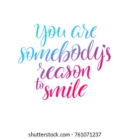 You are sombodys reason to smile. hand-drawn calligraphy