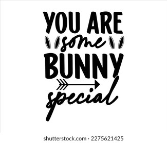 You Are some Bunny Special Svg design,Happy Easter SVG,Spring Svg,Good for Happy Easter clothes, 