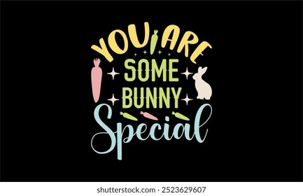 you are some bunny special-Christian Easter t shirt design, Hand drawn lettering phrase, Hand written vector sign, Bundle,Retro easter svg,funny easter svg,Printable Vector Illustration,Holiday,Cut Fi