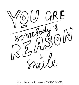 You are somebody's reason to smile. Hand drawn tee graphic. Typographic print poster. T shirt hand lettered calligraphic design.