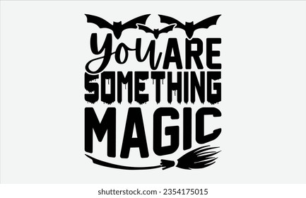 You Are Something Magic - Halloween t-shirt design, Hand drawn lettering phrase, Vector illustration, Illustration for prints on t-shirts, bags, posters, cards and Mug. 
