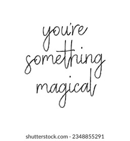 you are something magical text on white background.