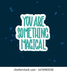 You are something magical. White inscription on a dark blue background with stars. Great lettering and calligraphy for greeting cards, stickers, banners, prints.