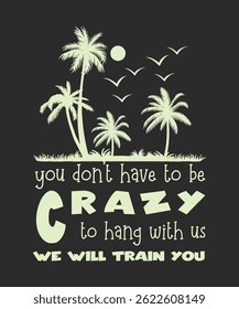 You son not have to be crazy to hang with us we will train you, Trendy and vibrant summer T-shirt design, featuring bold typography and colorful seasonal element, Perfect for warm-weather fashion