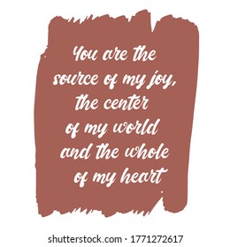 You are the source of my joy, the center of my world and the whole of my heart. Vector Quote