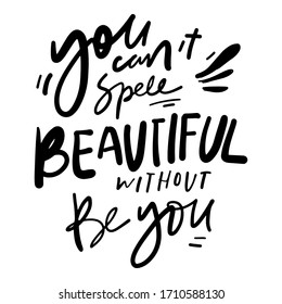 You can’t spell beautiful without be you . Hand lettering illustration for your design. Beauty quote