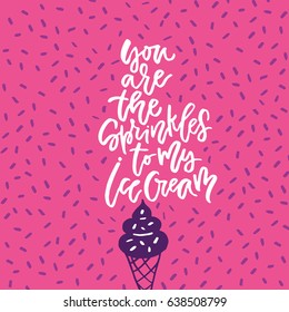 You are the sprinkles to my ice cream - lettering design. Lettering design.