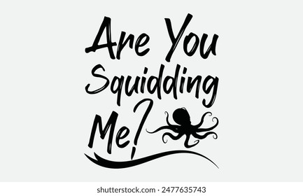 Are You Squidding Me? - Octopus T-shirt Design,  Isolated on white background, This illustration can be used as a print on t-shirts and bags, cover book, templet, stationary or as a poster.