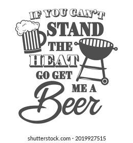 If you can’t stand the heat go get me a beer motivational slogan inscription. Vector barbecue quotes. Illustration for prints on t-shirts and bags, posters, cards. Bbq master phrase.