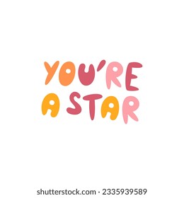 You are a star handwritten print isolated. Awesome message lettering concept. Hippie motivational quote. Trendy type design. Retro letter with cute phrase. Colorful hand drawn flat vector illustration