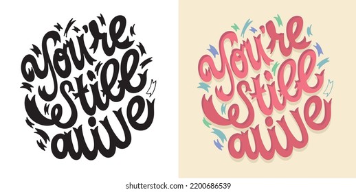 You are still alive. Hand drawn funny lettering quote. Inspiration slogan for print and poster design. Cool for t shirt and mug printing.