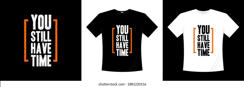 you still have time typography t-shirt design. Motivation, inspiration t shirt.