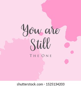 you are still the one. Romantic quote for Valentines day cards and prints. Black ink calligraphy at pink watercolor texture