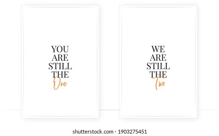 You are still the one, vector. Minimalist art design. Wording design, lettering isolated on white background. Wall decals, wall art, artwork, Home Art. Two pieces poster design. Romantic love quote