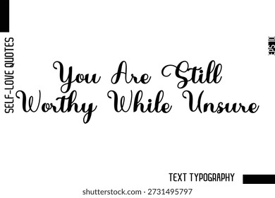 Sie sind immer noch würdig, während unsicher - minimalistische Selbst-Liebe kursiven Text Typografie Zitat Design