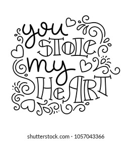 You stole my heart. Hand drawn modern image with hand-lettering and decoration elements. Inspirational quote. Illustration for prints on t-shirts and bags, posters, cards.