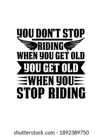 You don’t stop riding when you get old You get old when you stop riding. Hand drawn typography poster design. Premium Vector