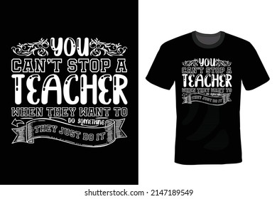 You can’t stop a teacher when they want to do something. They just do it. Teacher T shirt design, vintage, typography