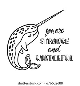 You are strange and wonderful. Handwritten inspirational quote. Modern calligraphy phrase with hand drawn narwhal. Simple vector lettering for print and poster. Typography design