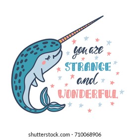 You are strange and wonderful. Handwritten inspirational quote. Modern calligraphy phrase with hand drawn narwhal. Simple vector lettering for print and poster. Typography design